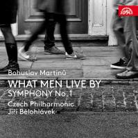 Česká filharmonie, Jiří Bělohlávek: Bohuslav Martinů - What Men Live By, Symfonie č. 1, H 289