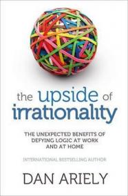 The Upside of Irrationality : The Unexpected Benefits of Defying Logic at Work and at Home