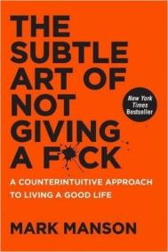 The Subtle Art of Not Giving a F*Ck: A Counterintuitive Approach to Living a Good Life