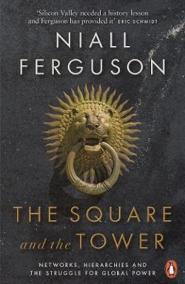 The Square and the Tower : Networks, Hierarchies and the Struggle for Global Power