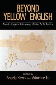 Beyond Yellow English : Toward a Linguistic Anthropology of Asian Pacific America