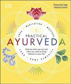 Practical Ayurveda: Find Out Who You Are and What You Need to Bring Balance to Your Life