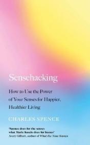 Sensehacking : How to Use the Power of Your Senses for Happier, Healthier Living