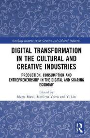 Digital Transformation in the Cultural and Creative Industries : Production, Consumption and Entrepreneurship in the Digital and Sharing Economy