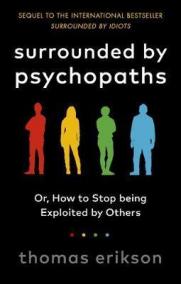 Surrounded by Psychopaths : or, How to Stop Being Exploited by Others