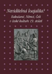 Neviditelná loajalita - Rakušané, Němci, Češi v české kultuře 19. století