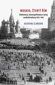 Moskva, čtvrtý Řím - Stalinismus, kosmopolitanismus a vývoj sovětské kultury1931-1941