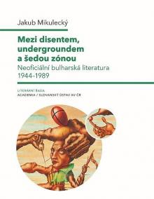 Mezi disentem, undergroundem a šedou zónou - Neoficiální bulharská literatura 1944-1989