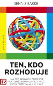 Ten, kdo rozhoduje - Jak rozhodovacím procesem postupně odemknout potenciál všech zaměstnanců ve firmě