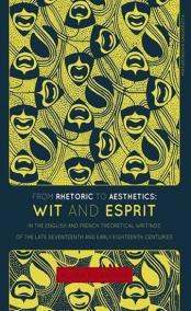 From Rhetoric to Aesthetics: Wit and Esprit in the English and French Theoretical Writings of the Late Seventeenth and Early Eighteenth Centuries