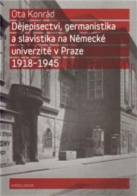 Dějepisectví, germanistika a slavistika na německé univerzitě v Praze 1918 - 1945