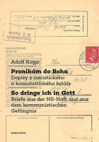 Pronikám do Boha / So dringe ich in Gott - Dopisy z nacistického a komunistického žaláře / Briefe aus der NS-Haft und aus dem kommunistischen Gefängnis