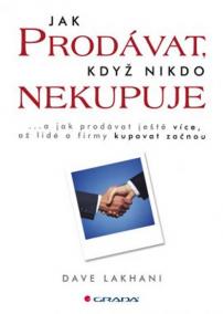 Jak prodávat, když nikdo nekupuje ...a jak prodávat ještě více, až lidé a firmy kupovat začnou