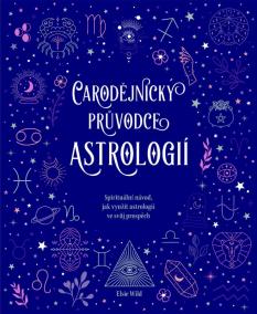 Čarodějnický průvodce astrologií - Spirituální návod, jak využít astrologii ve svůj prospěch