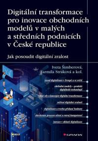 Digitální transformace pro inovace obchodních modelů v malých a středních podnicích v České republice - Jak posoudit digitální zralost