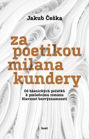 Za poetikou Milana Kundery - Od básnických počátků k poslednímu románu Slavnost bezvýznamnosti