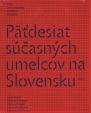 Päťdesiat súčasných umelcov na Slovensku