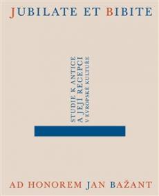 Jubilate et bibite. Studie k antice a její recepci v evropské kultuře. Ad honorem Jan Bažant