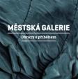 Městská galerie - Obrazy s příběhem