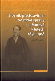 Slovník představitelů politické správy na Moravě v letech 1850-1918