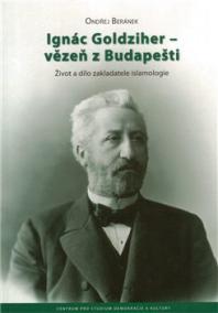 Ignác Goldziher – vezeň z Budapešti : Život a dílo zakladatele islamologie