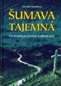 Šumava tajemná - Po stopách záhad a příz