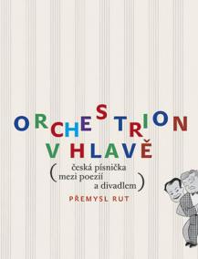 Orchestrion v hlavě (česká písnička mezi poezií a divadlem)