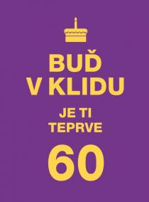 Buď v klidu. Je ti teprve 60