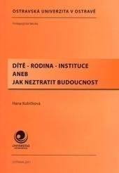 Dítě - rodina - instituce aneb jak neztratit budoucnost