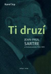 Ti druzí. Jean Paul Sartre a Československo 1934 - 1970