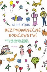 Bezpodmínečné rodičovství - Cesta od odměn a trestů k lásce a porozumění