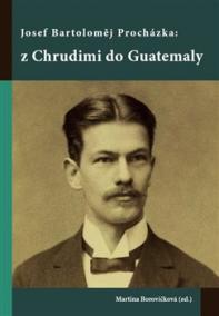 Josef Bartoloměj Procházka: z Chrudimi do Guatemaly