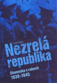 Nezrelá republika - Slovensko v rokoch 1939 -1945