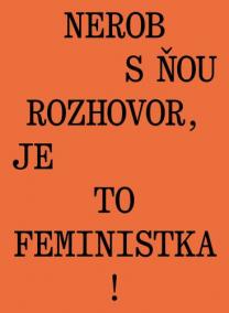 Nerob s ňou rozhovor, je to feministka!