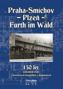 150 let železniční trati Praha-Smíchov - Plzeň - Furth im Wald v historických fotografiích a dokumentech