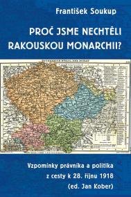 Proč jsme nechtěli rakouskou monarchii? - Vzpomínky právníka a politika z cesty k 28. říjnu 1918