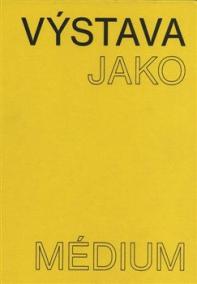 Výstava jako médium. České umění 1957–1999