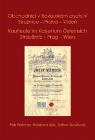 Obchodníci v Rakouském císařství Stružnice - Praha - Vídeň / Kaufleute im Kaisertum Österreich Straußnitz - Prag – Wien