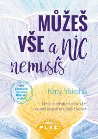 Můžeš vše a nic nemusíš - Nový inspirativní průvodce na vaší kouzelné cestě životem